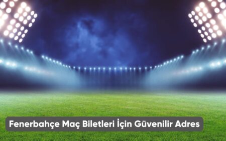 Fenerbahçe Maç Biletleri İçin Güvenilir Adres