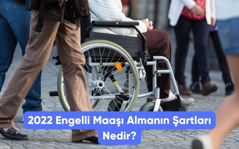 2022 Engelli Maaşı Almanın Şartları Nedir?